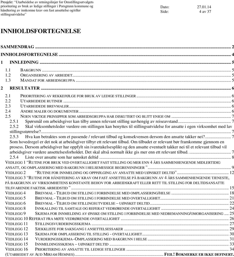 .. 5 2 RESULTATER... 6 2.1 PRIORITERING AV REKKEFØLGE FOR BRUK AV LEDIGE STILLINGER... 6 2.2 UTARBEIDEDE RUTINER... 6 2.3 UTARBEIDEDE BREVMALER... 6 2.4 ANDRE MALER OG DOKUMENTER... 6 2.5 NOEN VIKTIGE PRINSIPPER SOM ARBEIDSGRUPPA HAR DISKUTERT OG BLITT ENIGE OM.