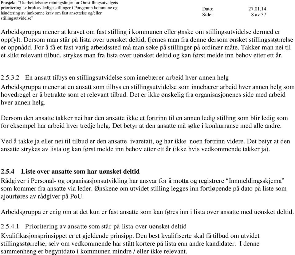 Dersom man står på lista over uønsket deltid, fjernes man fra denne dersom ønsket stillingsstørrelse er oppnådd. For å få et fast varig arbeidssted må man søke på stillinger på ordinær måte.