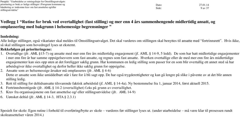 Innledning: Alle ledige stillinger, også vikariater skal meldes til Omstillingsutvalget. Det skal vurderes om stillingen skal benyttes til ansatte med fortrinnsrett.