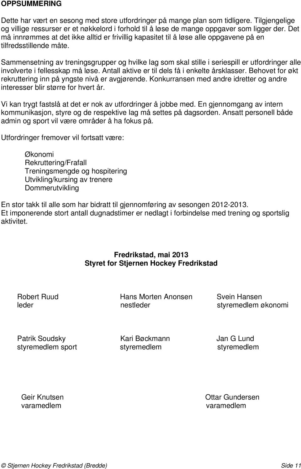 Sammensetning av treningsgrupper og hvilke lag som skal stille i seriespill er utfordringer alle involverte i fellesskap må løse. Antall aktive er til dels få i enkelte årsklasser.