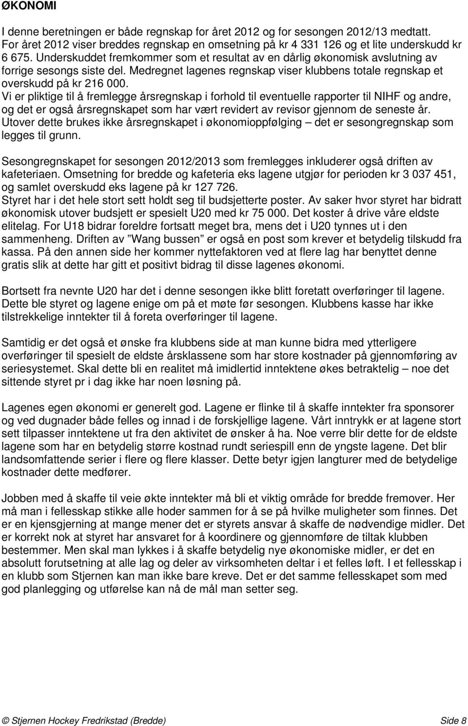 Vi er pliktige til å fremlegge årsregnskap i forhold til eventuelle rapporter til NIHF og andre, og det er også årsregnskapet som har vært revidert av revisor gjennom de seneste år.