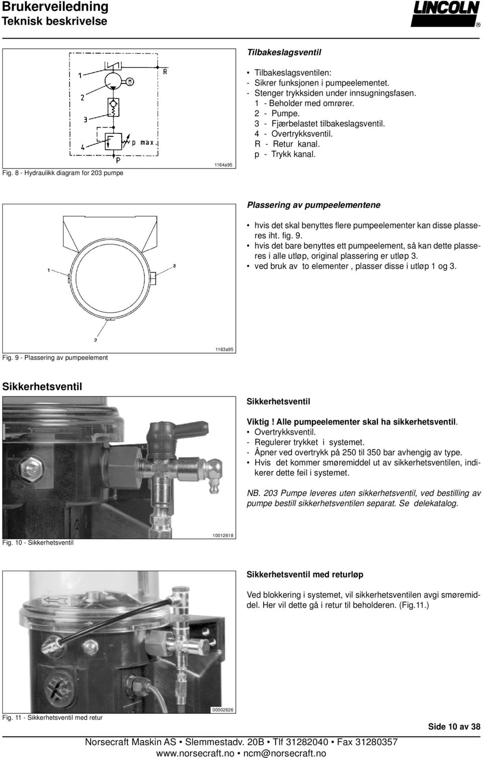 Plassering av pumpeelementene hvis det skal benyttes flere pumpeelementer kan disse plasseres iht. fig. 9.