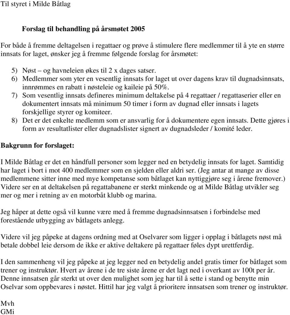 6) Medlemmer som yter en vesentlig innsats for laget ut over dagens krav til dugnadsinnsats, innrømmes en rabatt i nøsteleie og kaileie på 50%.