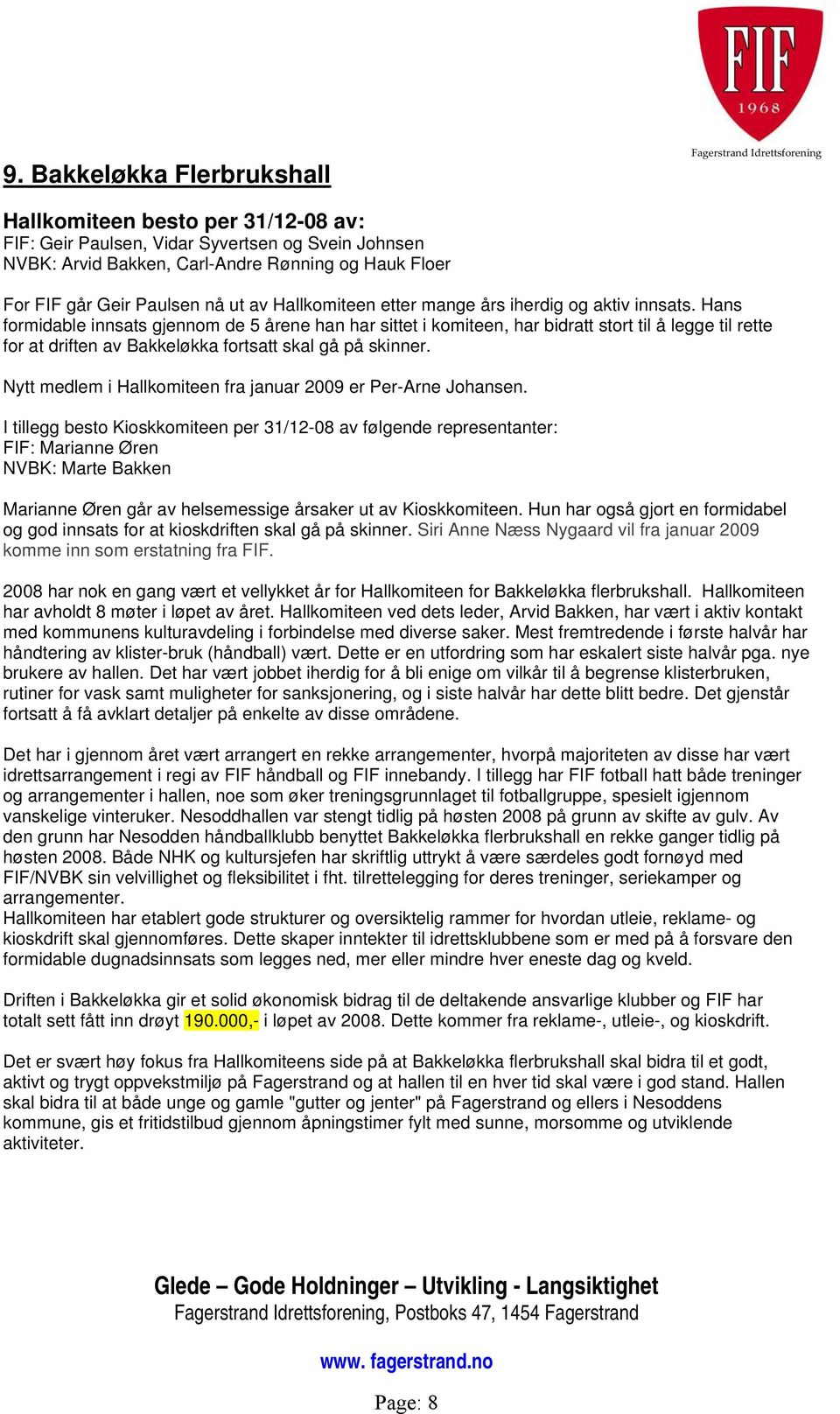 Hans formidable innsats gjennom de 5 årene han har sittet i komiteen, har bidratt stort til å legge til rette for at driften av Bakkeløkka fortsatt skal gå på skinner.