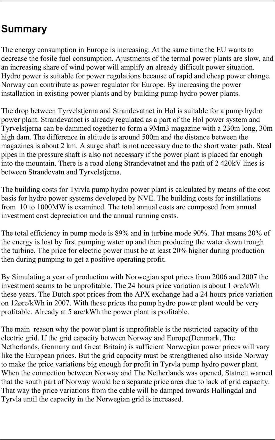 Hydro power is suitable for power regulations because of rapid and cheap power change. Norway can contribute as power regulator for Europe.