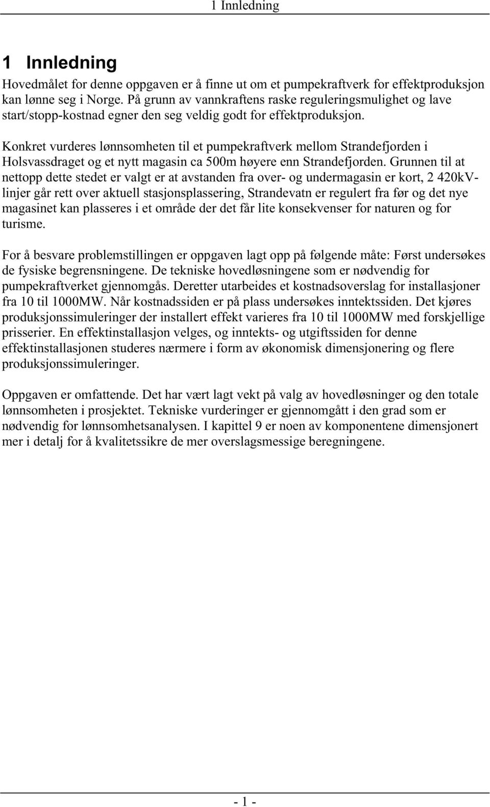 Konkret vurderes lønnsomheten til et pumpekraftverk mellom Strandefjorden i Holsvassdraget og et nytt magasin ca 500m høyere enn Strandefjorden.