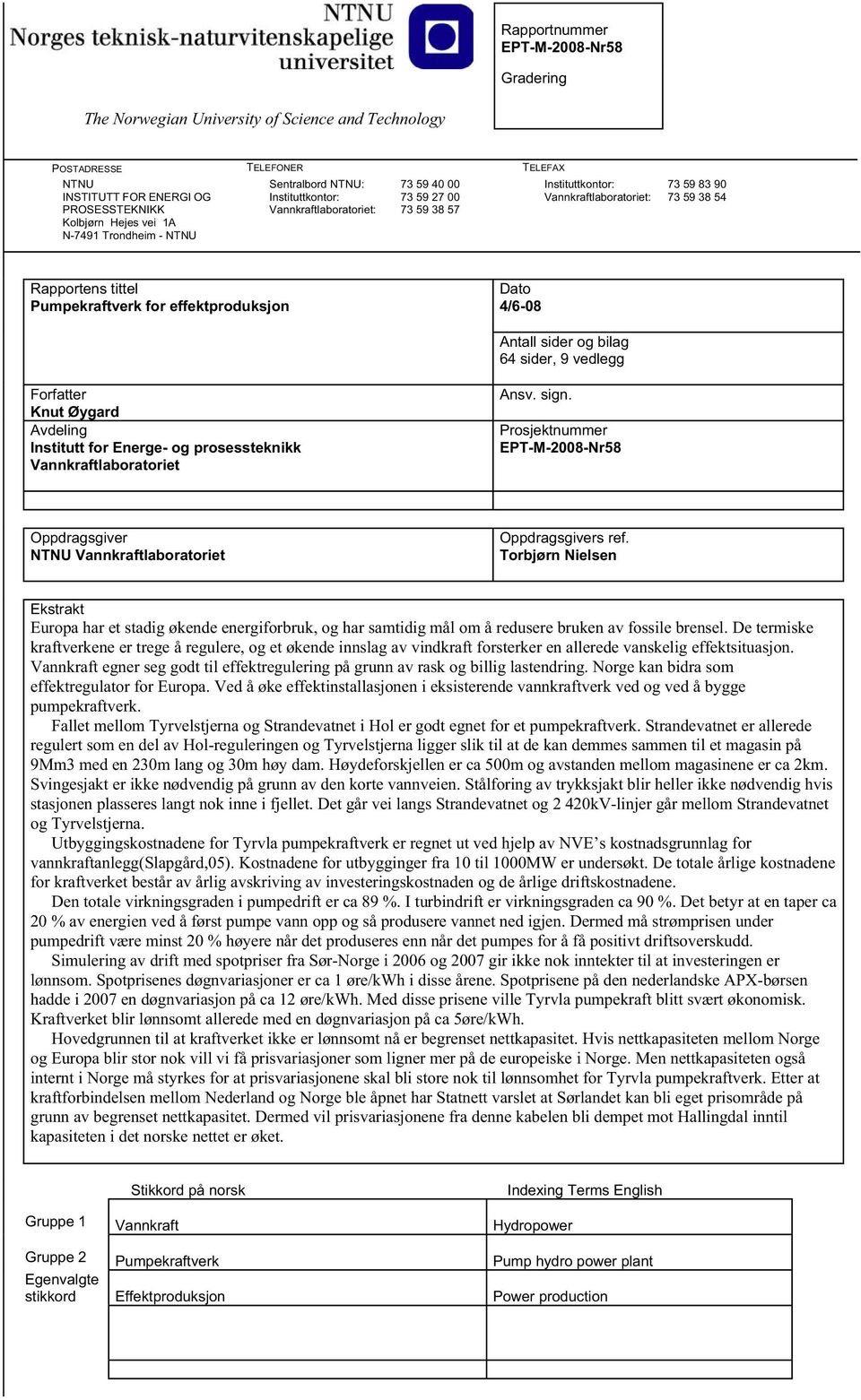 Pumpekraftverk for effektproduksjon Dato 4/6-08 Antall sider og bilag 64 sider, 9 vedlegg Forfatter Knut Øygard Avdeling Institutt for Energe- og prosessteknikk Vannkraftlaboratoriet Ansv. sign.