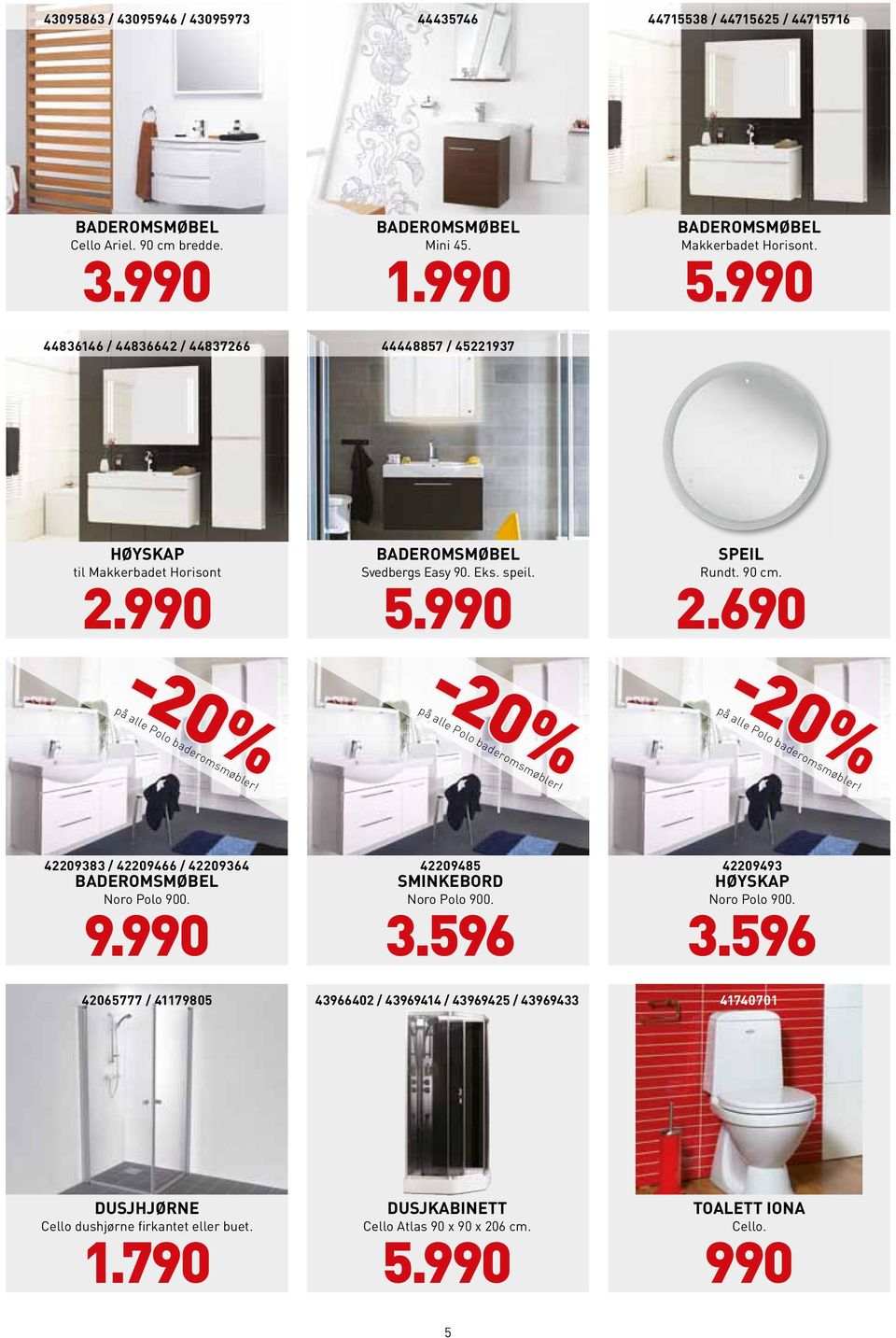 -20% på alle Polo baderomsmøbler! -20% på alle Polo baderomsmøbler! 42209383 / 42209466 / 42209364 BADEROMSMØBEL Noro Polo 900. 9. 42209485 SMINKEBORD Noro Polo 900. 3.