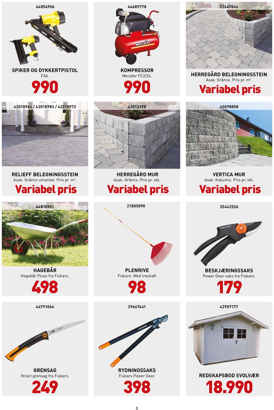 Gråmix. Pris pr. stk. VERTICA MUR Asak. Koksmix. Pris pr. stk. 44810901 21805890 25442526 HAGEBÅR Hagebår Pluss fra Fiskars. 498 PLENRIVE Fiskars.