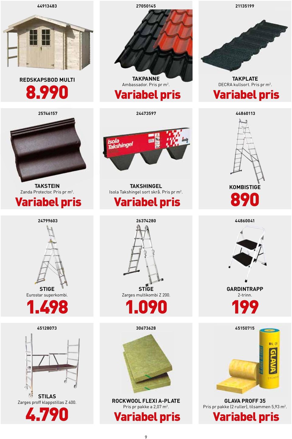 498 STIGE Zarges multikombi Z 200. 1.090 GARDINTRAPP 2-trinn. 199 45128073 30673628 45150715 STILAS Zarges proff klappstillas Z 400. 4.790 ROCKWOOL FLEXI A-PLATE Pris pr pakke a 207 m 2.