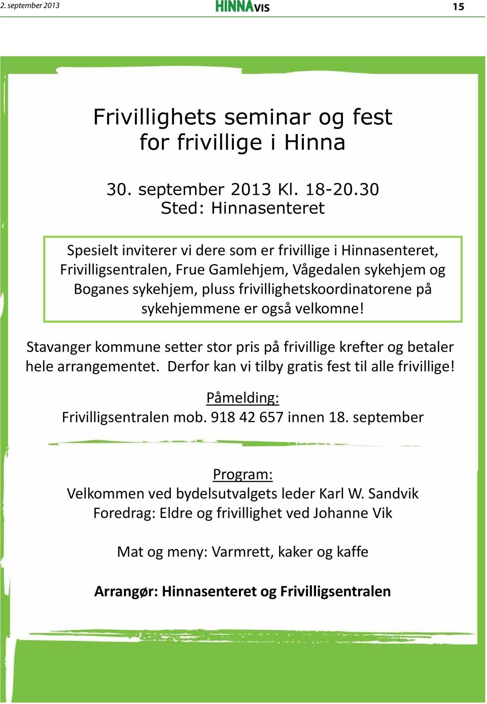 frivillighetskoordinatorene på sykehjemmene er også velkomne! Stavanger kommune setter stor pris på frivillige krefter og betaler hele arrangementet.