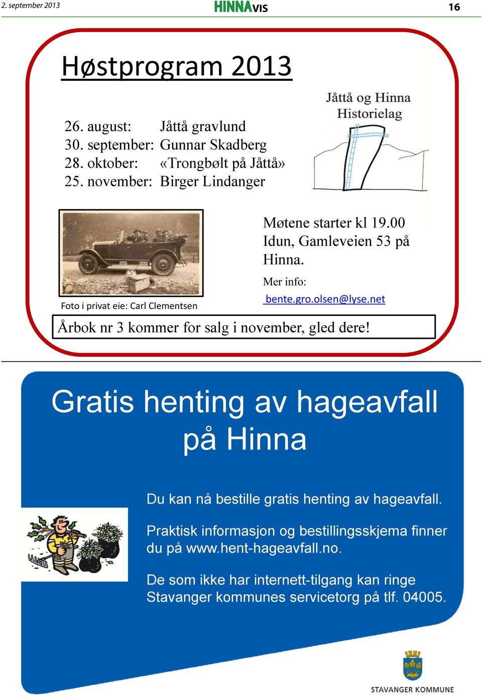 net Årbok nr 3 kommer for salg i november, gled dere! Gratis henting av hageavfall på Hinna Du kan nå bestille gratis henting av hageavfall.