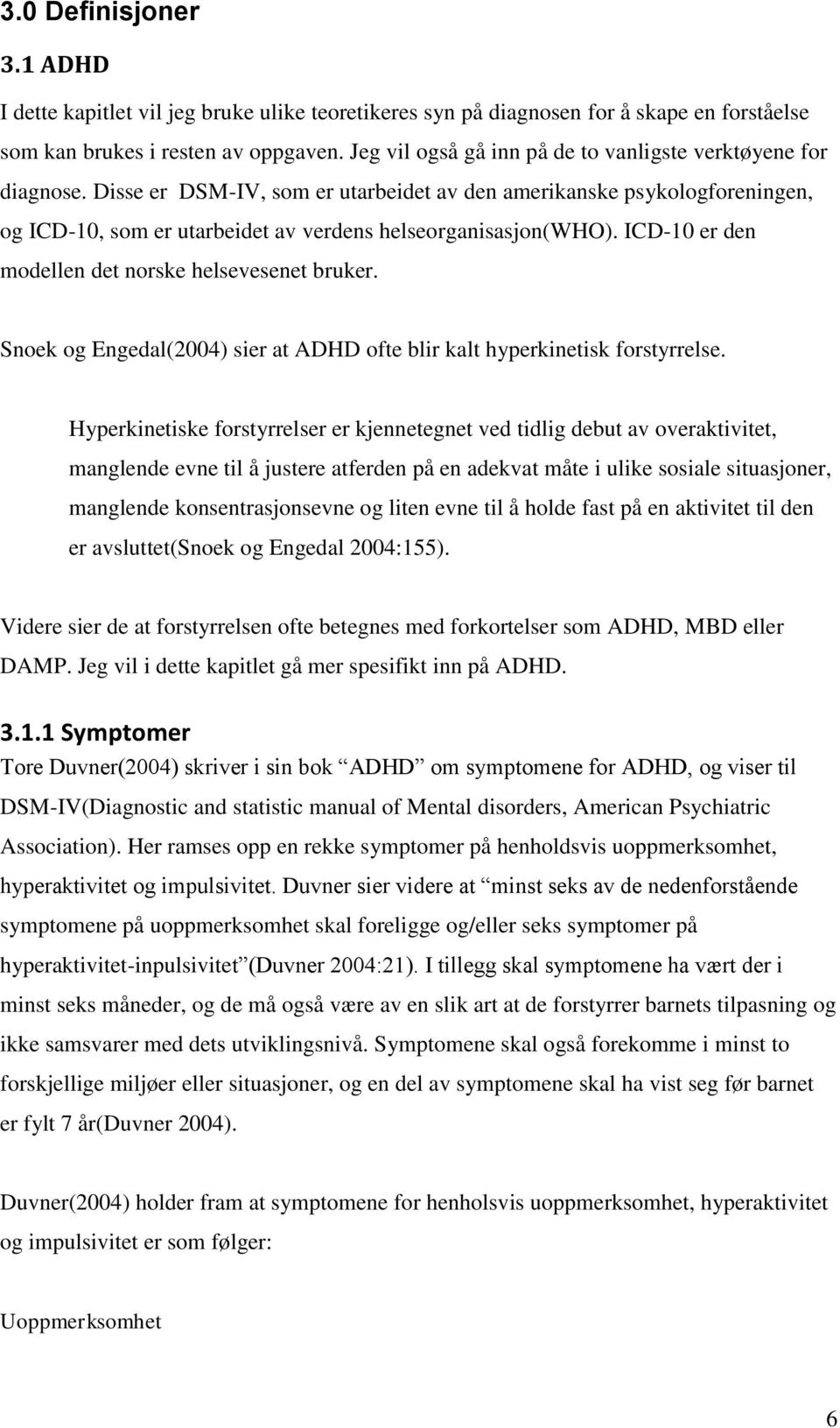 Disse er DSM-IV, som er utarbeidet av den amerikanske psykologforeningen, og ICD-10, som er utarbeidet av verdens helseorganisasjon(who). ICD-10 er den modellen det norske helsevesenet bruker.