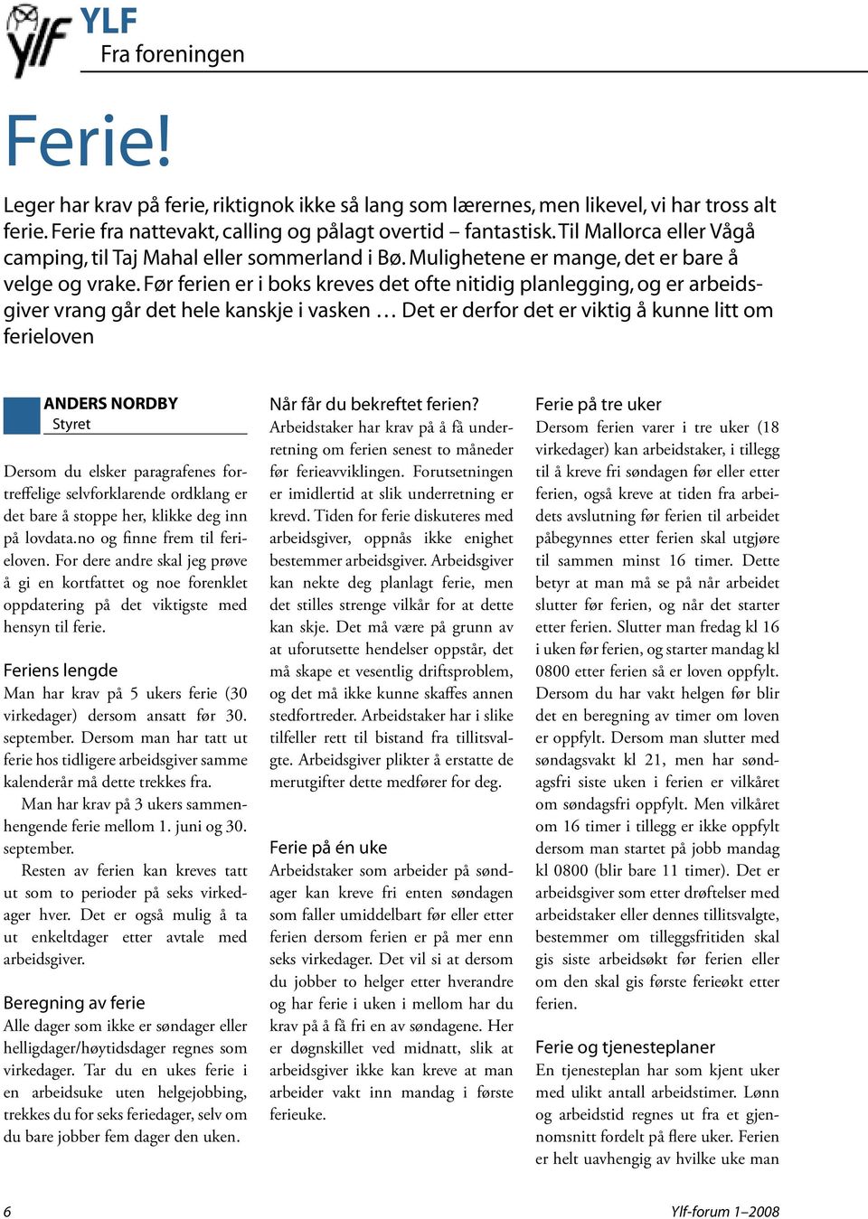 Før ferien er i boks kreves det ofte nitidig planlegging, og er arbeidsgiver vrang går det hele kanskje i vasken Det er derfor det er viktig å kunne litt om ferieloven Anders Nordby Styret Dersom du