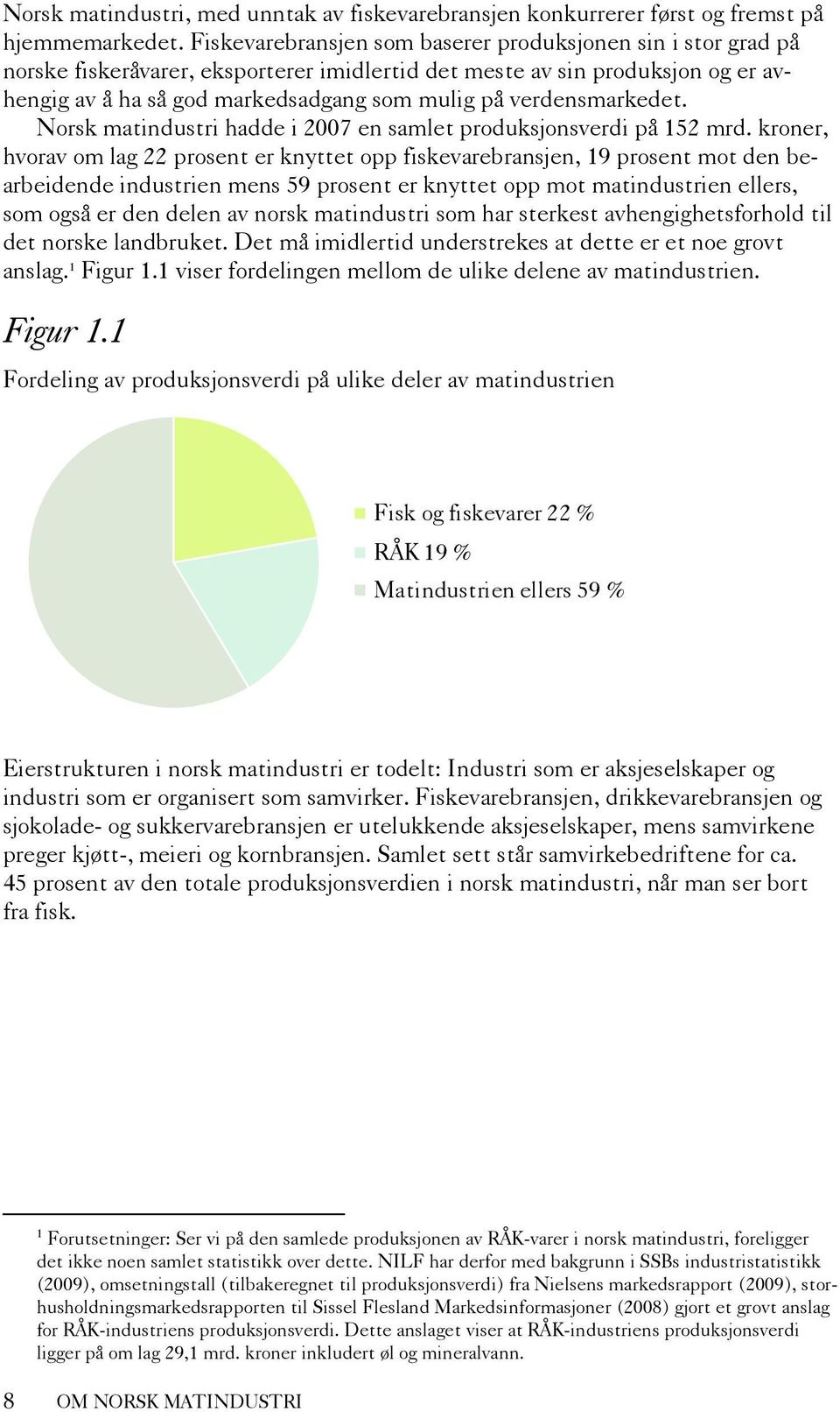 verdensmarkedet. Norsk matindustri hadde i 2007 en samlet produksjonsverdi på 152 mrd.