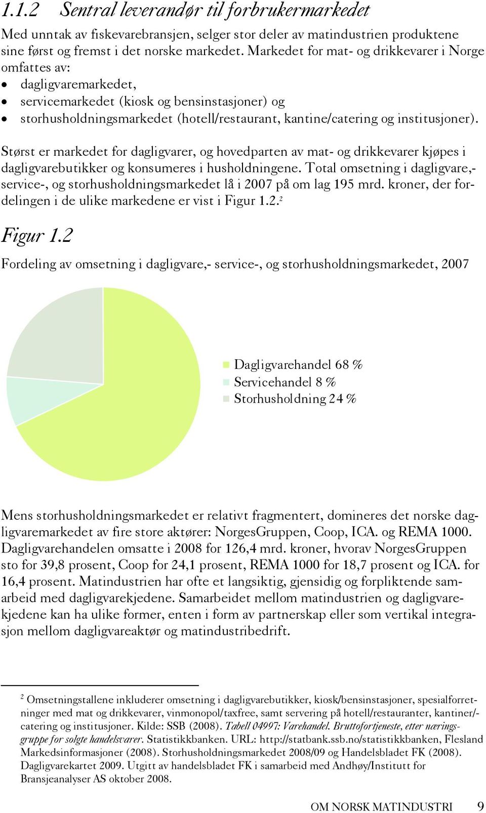 Størst er markedet for dagligvarer, og hovedparten av mat- og drikkevarer kjøpes i dagligvarebutikker og konsumeres i husholdningene.