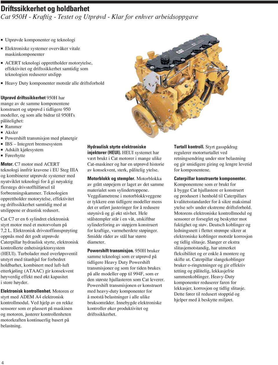 mange av de samme komponentene konstruert og utprøvd i tidligere 950 modeller, og som alle bidrar til 950H's pålitelighet: Rammer Aksler Powershift transmisjon med planetgir IBS Integrert