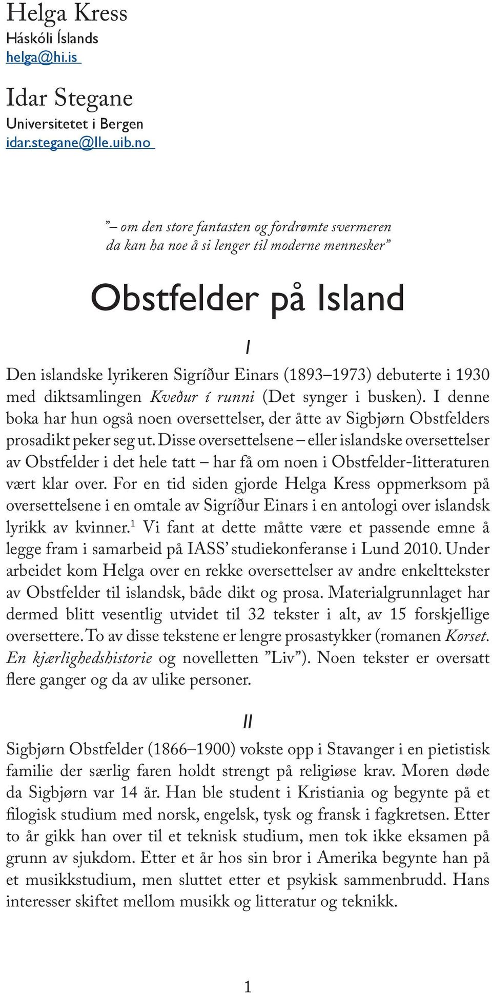 diktsamlingen Kveður í runni (Det synger i busken). I denne boka har hun også noen oversettelser, der åtte av Sigbjørn Obstfelders prosadikt peker seg ut.