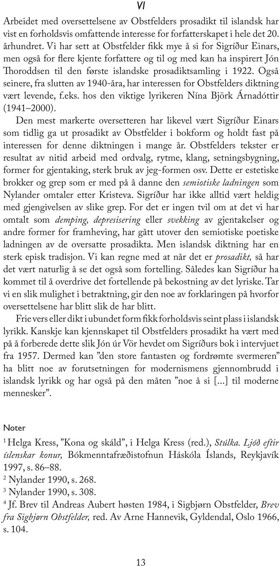 Også seinere, fra slutten av 1940-åra, har interessen for Obstfelders diktning vært levende, f.eks. hos den viktige lyrikeren Nína Björk Árnadóttir (1941 2000).