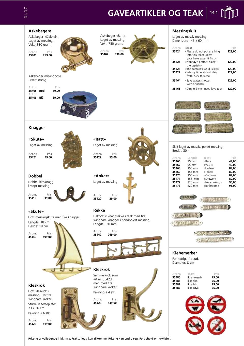 Dimensjon: 145 x 60 mm Tekst 35424 «Please do not put anything 129,00 into this toilet unless your have eaten it first» 35425 «Nobody's perfect except 129,00 the captain» 35426 «The captain's word is