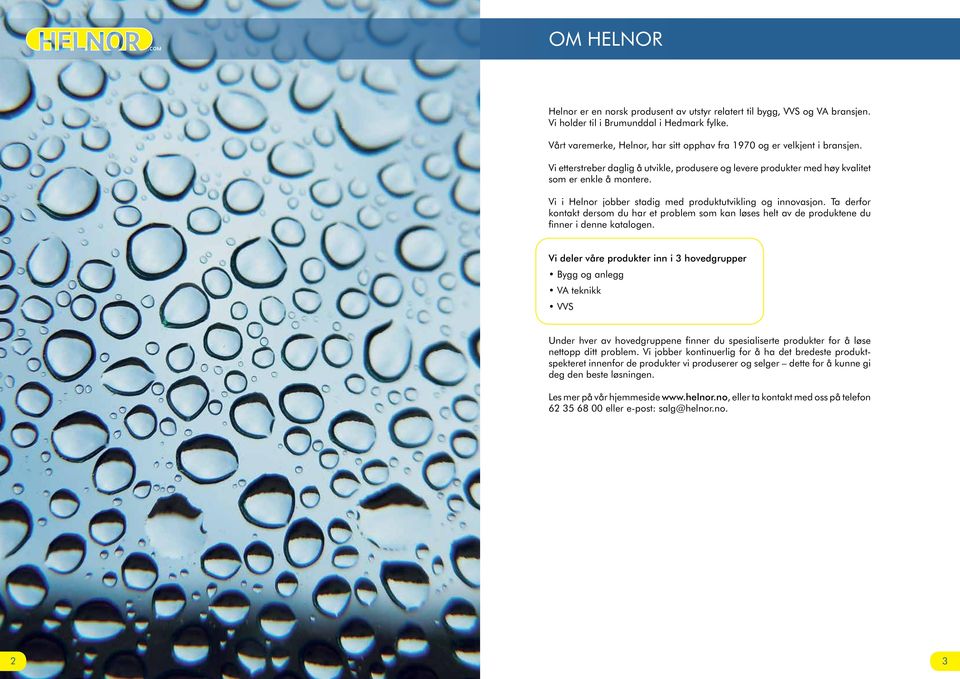 Vi i Helnor jobber stadig med produktutvikling og innovasjon. Ta derfor kontakt dersom du har et problem som kan løses helt av de produktene du finner i denne katalogen.