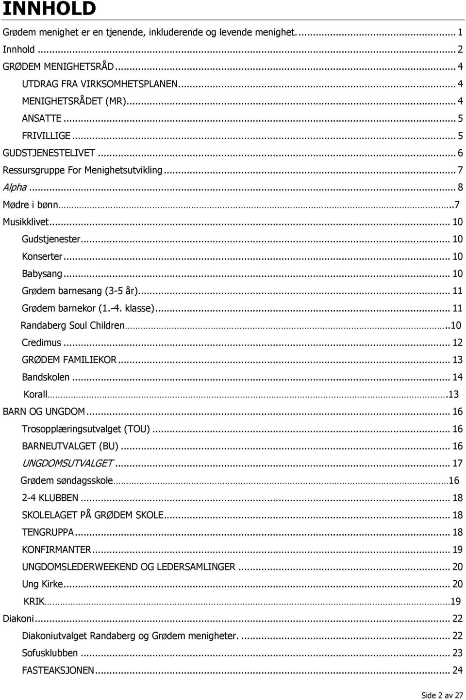 .. 11 Grødem barnekor (1.-4. klasse)... 11 Randaberg Soul Children..10 Credimus... 12 GRØDEM FAMILIEKOR... 13 Bandskolen... 14 Korall.13 BARN OG UNGDOM... 16 Trosopplæringsutvalget (TOU).