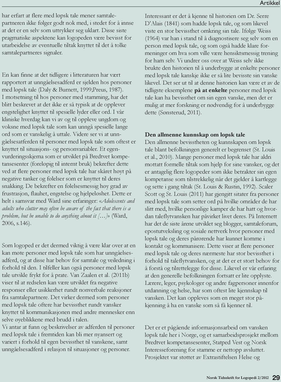 En kan finne at det tidligere i litteraturen har vært rapportert at unngåelsesadferd er sjelden hos personer med løpsk tale (Daly & Burnett, 1999;Preus, 1987).