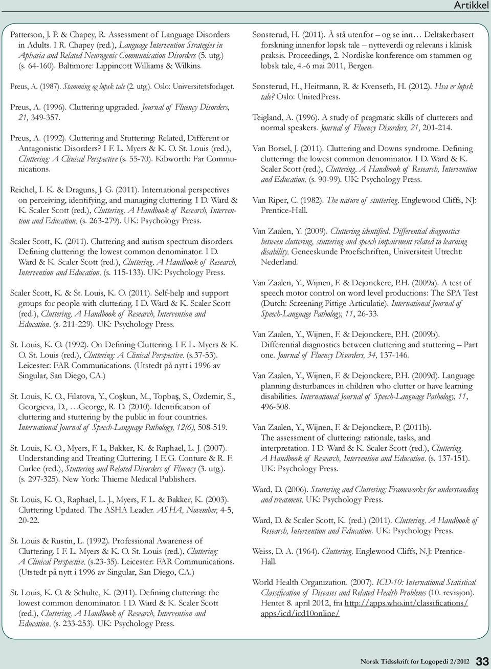 Journal of Fluency Disorders, 21, 349-357. Preus, A. (1992). Cluttering and Stuttering: Related, Different or Antagonistic Disorders? I F. L. Myers & K. O. St. Louis (red.