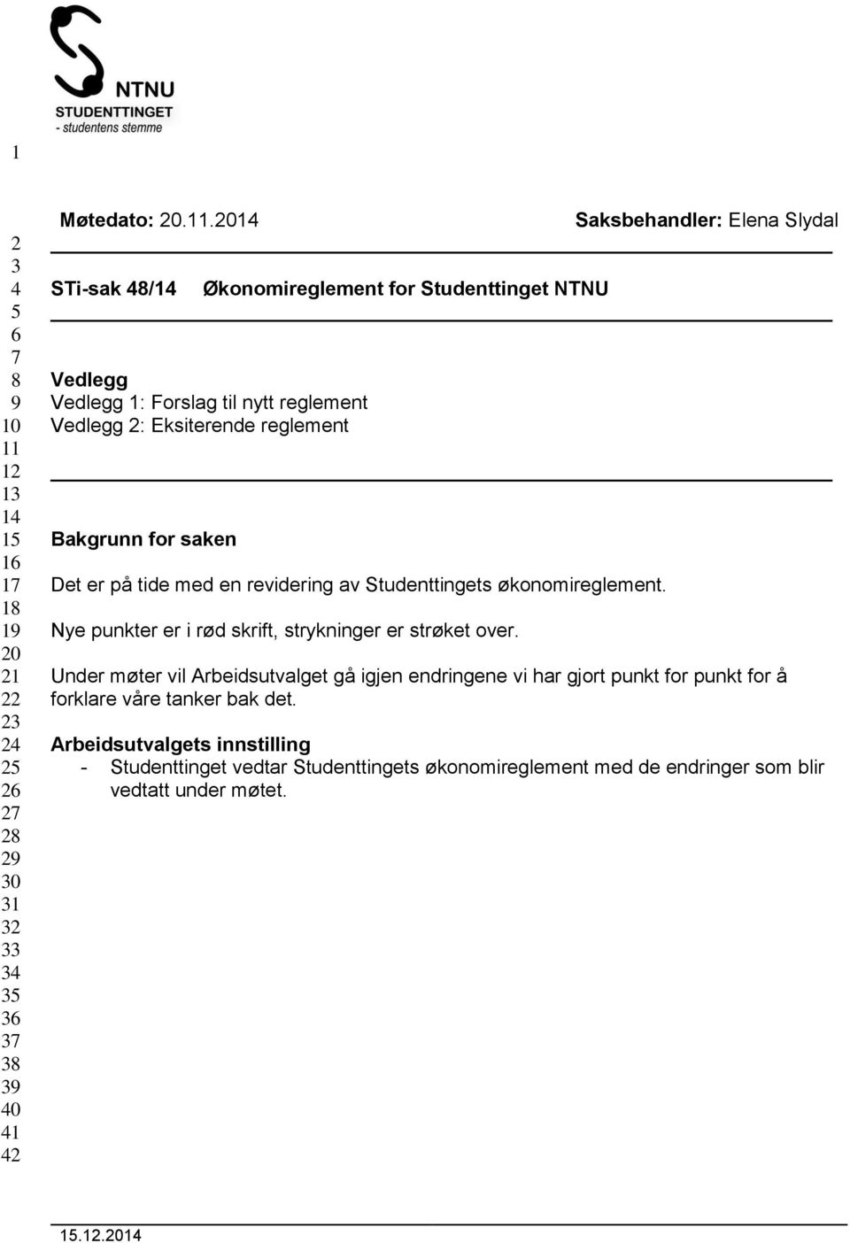 2014 Saksbehandler: Elena Slydal STi-sak 48/14 Økonomireglement for Studenttinget NTNU Vedlegg Vedlegg 1: Forslag til nytt reglement Vedlegg 2: Eksiterende reglement Bakgrunn