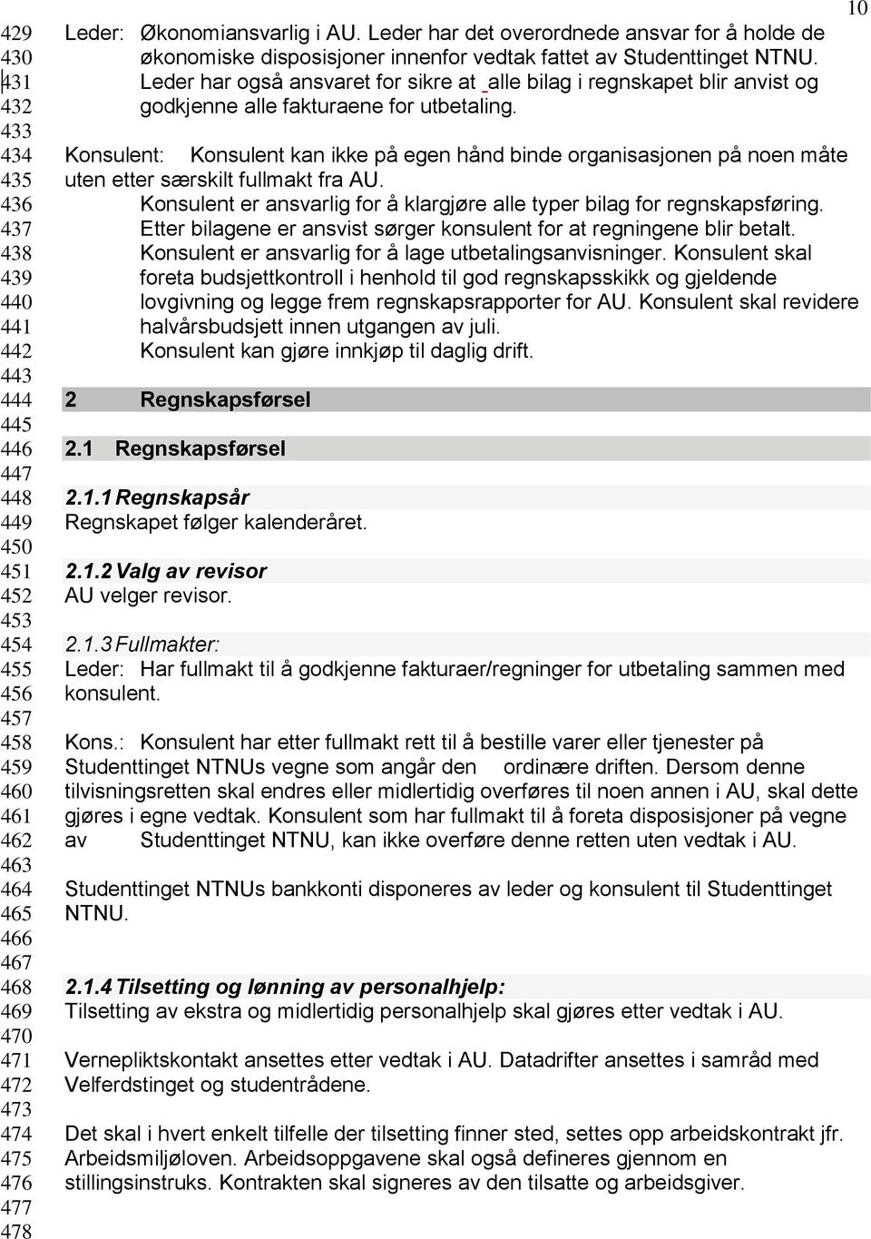 Leder har også ansvaret for sikre at alle bilag i regnskapet blir anvist og godkjenne alle fakturaene for utbetaling.