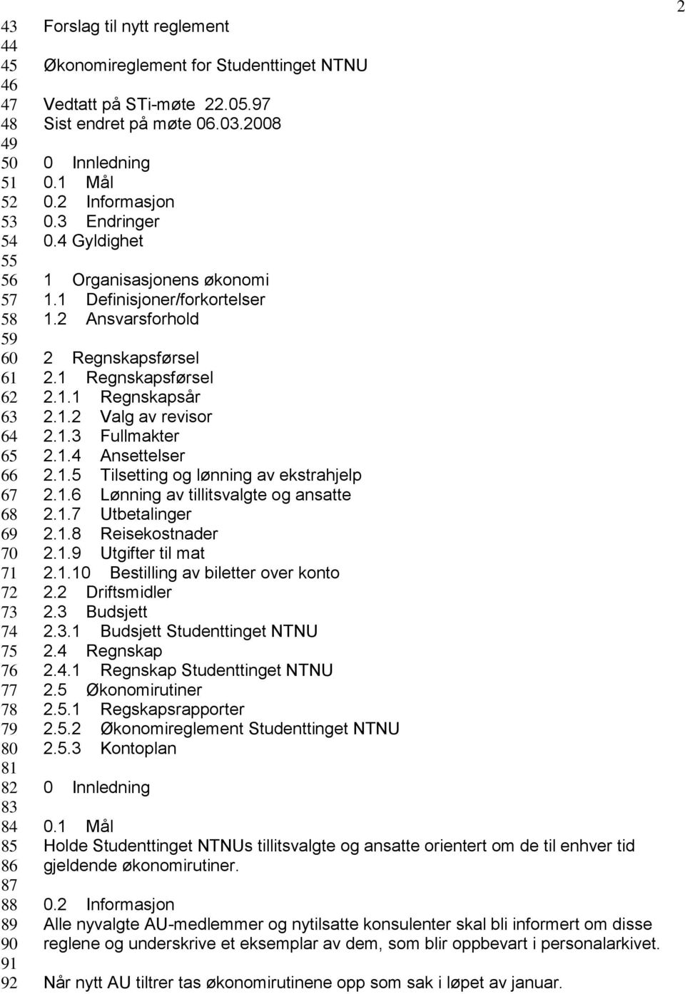 1 Definisjoner/forkortelser 1.2 Ansvarsforhold 2 Regnskapsførsel 2.1 Regnskapsførsel 2.1.1 Regnskapsår 2.1.2 Valg av revisor 2.1.3 Fullmakter 2.1.4 Ansettelser 2.1.5 Tilsetting og lønning av ekstrahjelp 2.