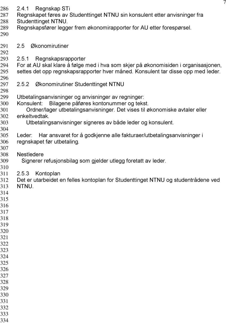 Økonomirutiner 2.5.1 Regnskapsrapporter For at AU skal klare å følge med i hva som skjer på økonomisiden i organisasjonen, settes det opp regnskapsrapporter hver måned.