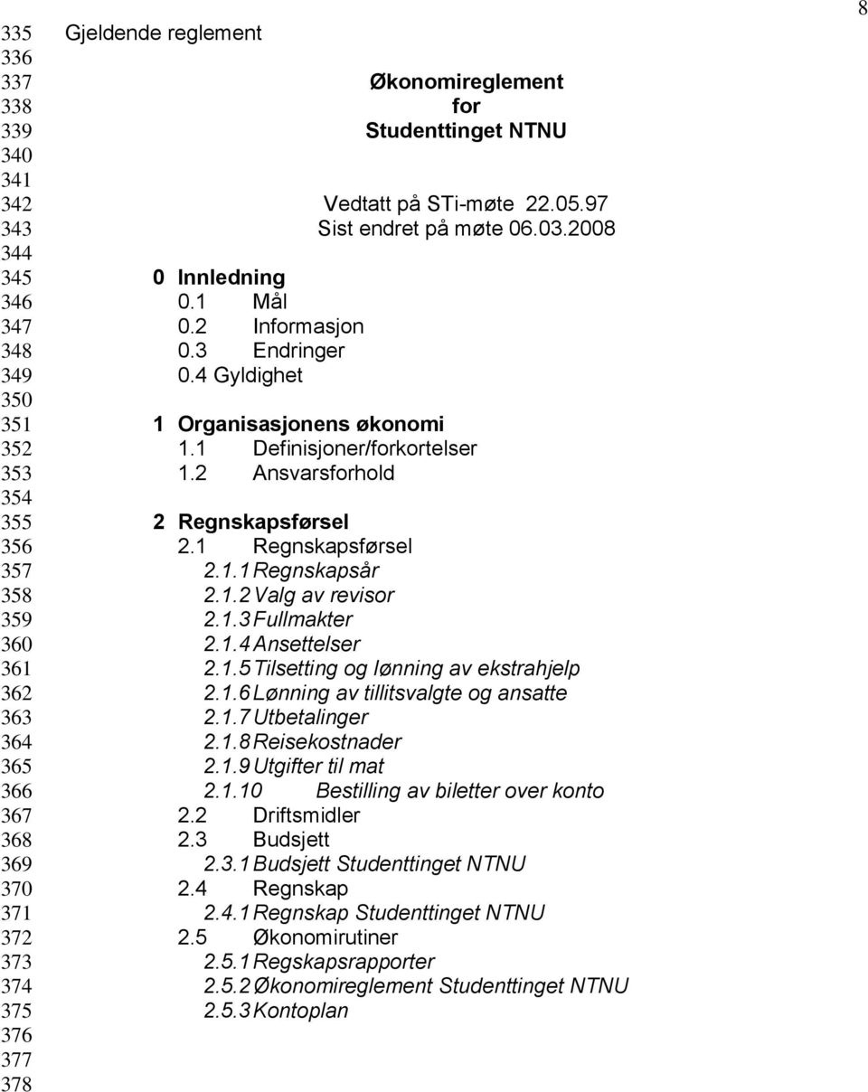 1 Definisjoner/forkortelser 1.2 Ansvarsforhold 2 Regnskapsførsel 2.1 Regnskapsførsel 2.1.1 Regnskapsår 2.1.2 Valg av revisor 2.1.3 Fullmakter 2.1.4 Ansettelser 2.1.5 Tilsetting og lønning av ekstrahjelp 2.