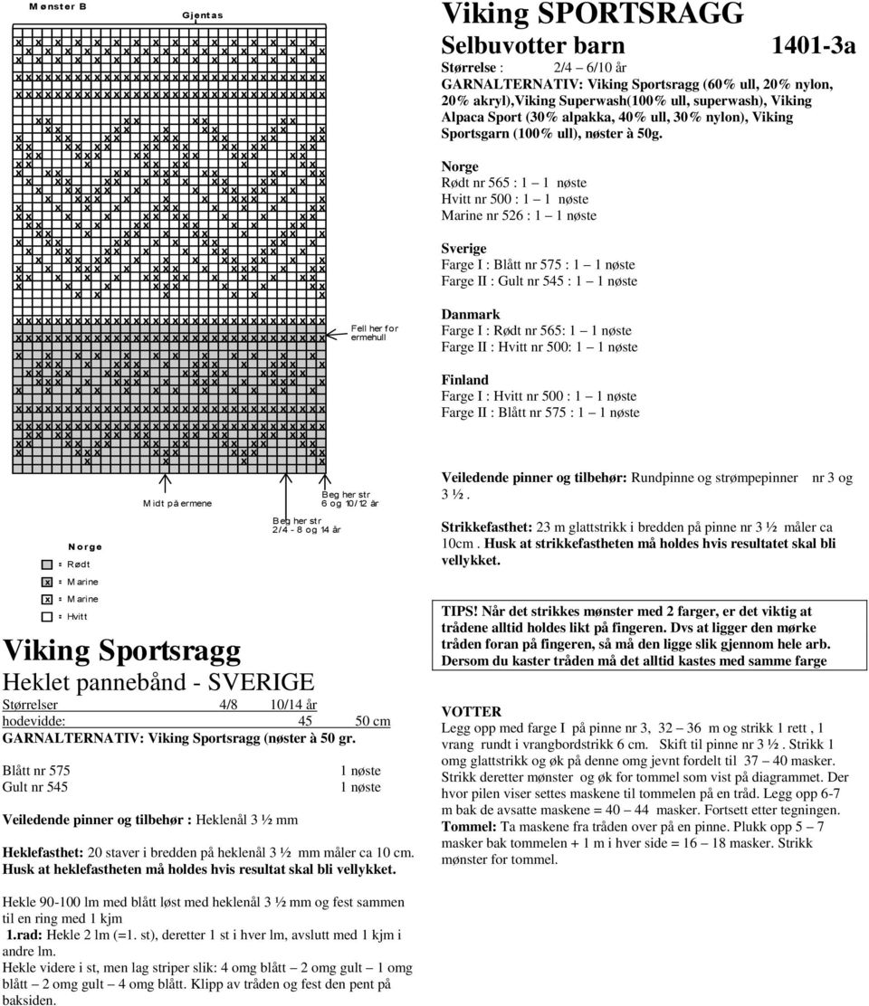 Blått nr 575 Gult nr 545 Veiledende pinner og tilbehør : Heklenål 3 ½ mm Heklefasthet: 20 staver i bredden på heklenål 3 ½ mm måler ca 10 cm.