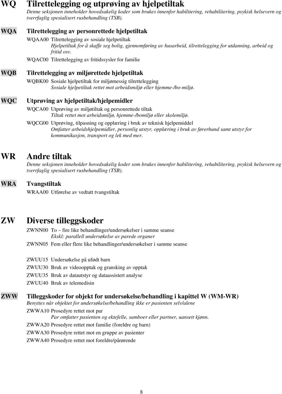 WQAC00 Tilrettelegging av fritidssysler for familie Tilrettelegging av miljørettede hjelpetiltak WQBK00 Sosiale hjelpetiltak for miljømessig tilrettelegging Sosiale hjelpetiltak rettet mot