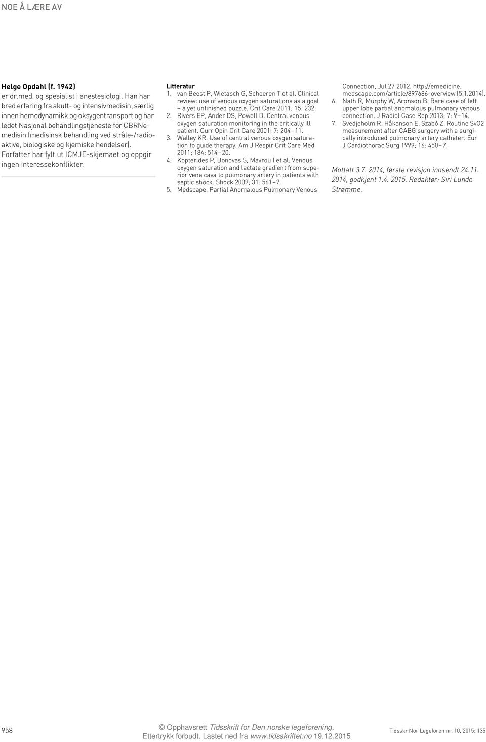 stråle-/radioaktive, biologiske og kjemiske hendelser). Litteratur 1. van Beest P, Wietasch G, Scheeren T et al. Clinical review: use of venous oxygen saturations as a goal a yet unfinished puzzle.