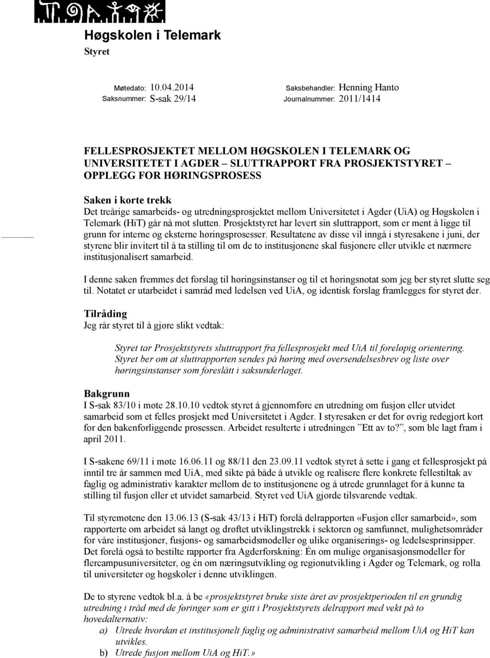 Saken i korte trekk Det treårige samarbeids- og utredningsprosjektet mellom Universitetet i Agder (UiA) og Høgskolen i Telemark (HiT) går nå mot slutten.