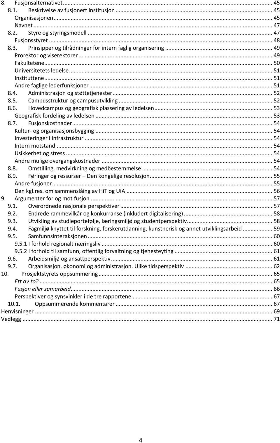 4. Administrasjon og støttetjenester... 52 8.5. Campusstruktur og campusutvikling... 52 8.6. Hovedcampus og geografisk plassering av ledelsen... 53 Geografisk fordeling av ledelsen... 53 8.7.