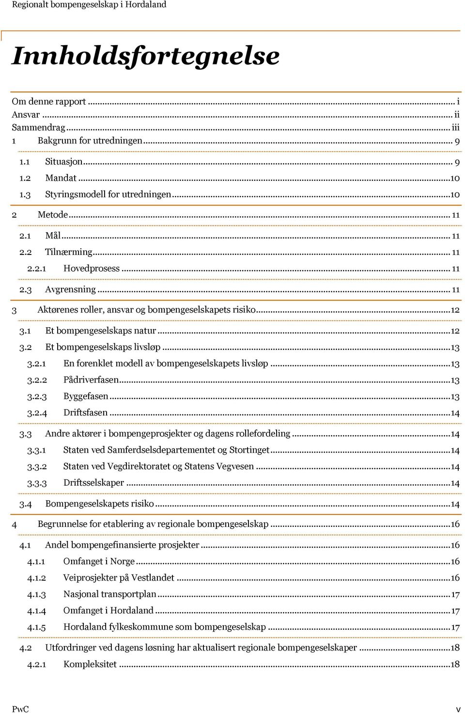 1 Et bompengeselskaps natur...12 3.2 Et bompengeselskaps livsløp...13 3.2.1 En forenklet modell av bompengeselskapets livsløp...13 3.2.2 Pådriverfasen...13 3.2.3 Byggefasen...13 3.2.4 Driftsfasen.