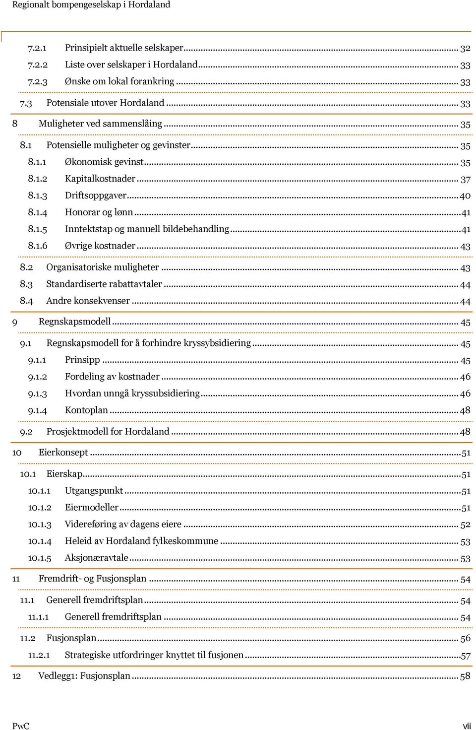 ..41 8.1.5 Inntektstap og manuell bildebehandling...41 8.1.6 Øvrige kostnader... 43 8.2 Organisatoriske muligheter... 43 8.3 Standardiserte rabattavtaler... 44 8.4 Andre konsekvenser.