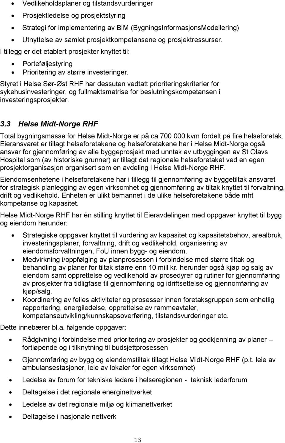 Styret i Helse Sør-Øst RHF har dessuten vedtatt prioriteringskriterier for sykehusinvesteringer, og fullmaktsmatrise for beslutningskompetansen i investeringsprosjekter. 3.