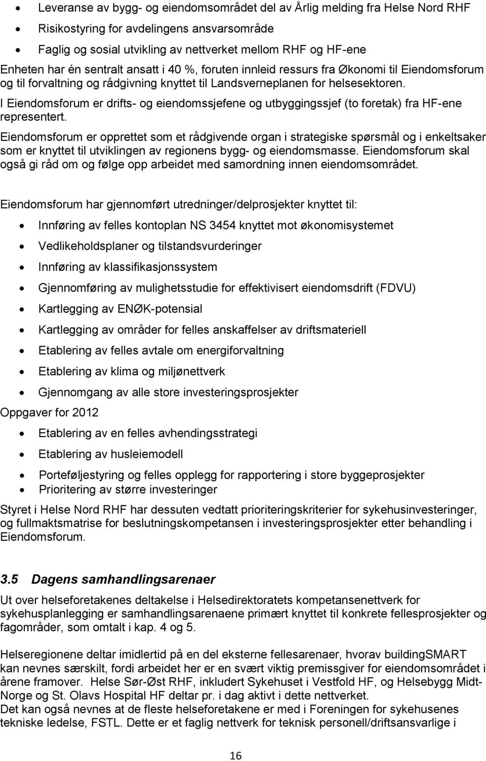 I Eiendomsforum er drifts- og eiendomssjefene og utbyggingssjef (to foretak) fra HF-ene representert.