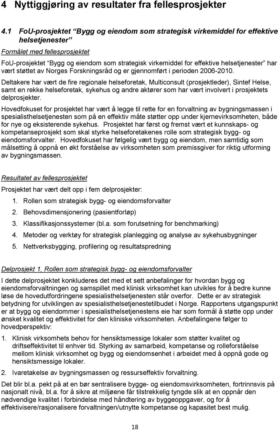 helsetjenester har vært støttet av Norges Forskningsråd og er gjennomført i perioden 2006-2010.