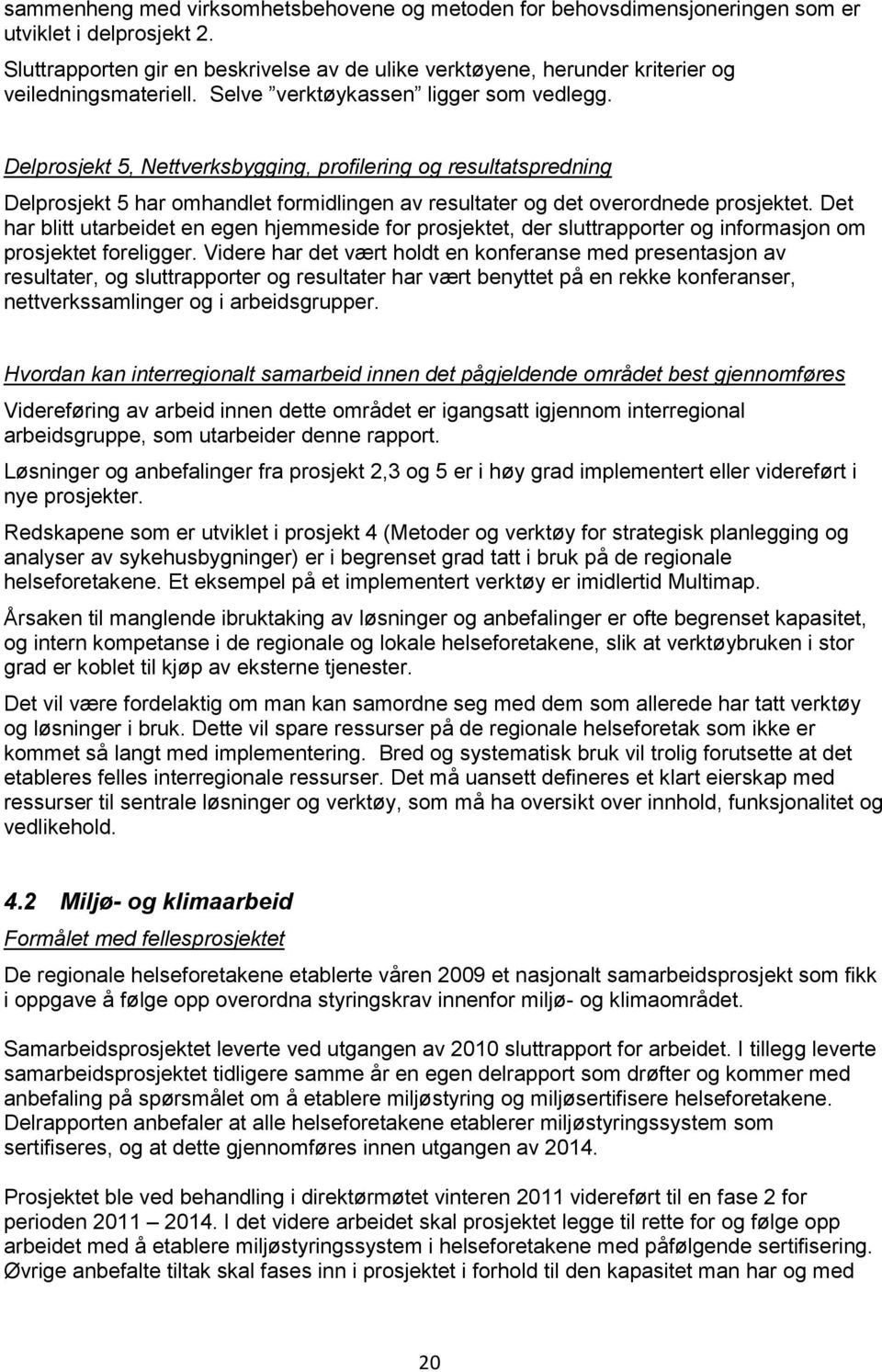 Delprosjekt 5, Nettverksbygging, profilering og resultatspredning Delprosjekt 5 har omhandlet formidlingen av resultater og det overordnede prosjektet.