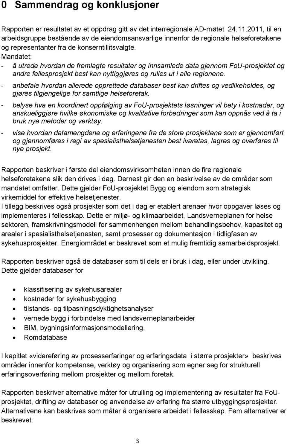 Mandatet: - å utrede hvordan de fremlagte resultater og innsamlede data gjennom FoU-prosjektet og andre fellesprosjekt best kan nyttiggjøres og rulles ut i alle regionene.