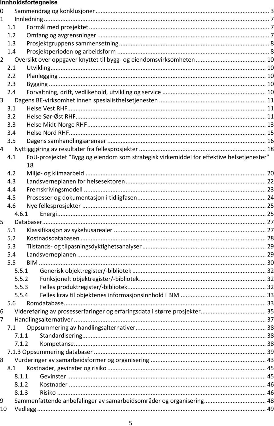 .. 10 3 Dagens BE-virksomhet innen spesialisthelsetjenesten... 11 3.1 Helse Vest RHF... 11 3.2 Helse Sør-Øst RHF... 11 3.3 Helse Midt-Norge RHF... 13 3.4 Helse Nord RHF... 15 3.