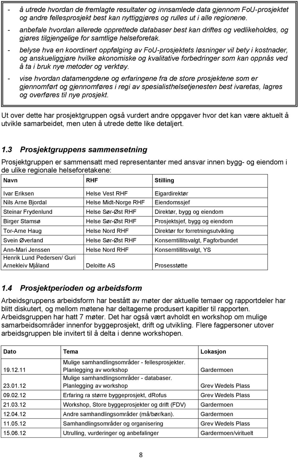 - belyse hva en koordinert oppfølging av FoU-prosjektets løsninger vil bety i kostnader, og anskueliggjøre hvilke økonomiske og kvalitative forbedringer som kan oppnås ved å ta i bruk nye metoder og