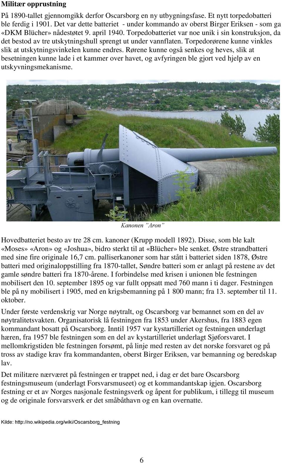 Torpedobatteriet var noe unik i sin konstruksjon, da det bestod av tre utskytningshull sprengt ut under vannflaten. Torpedorørene kunne vinkles slik at utskytningsvinkelen kunne endres.
