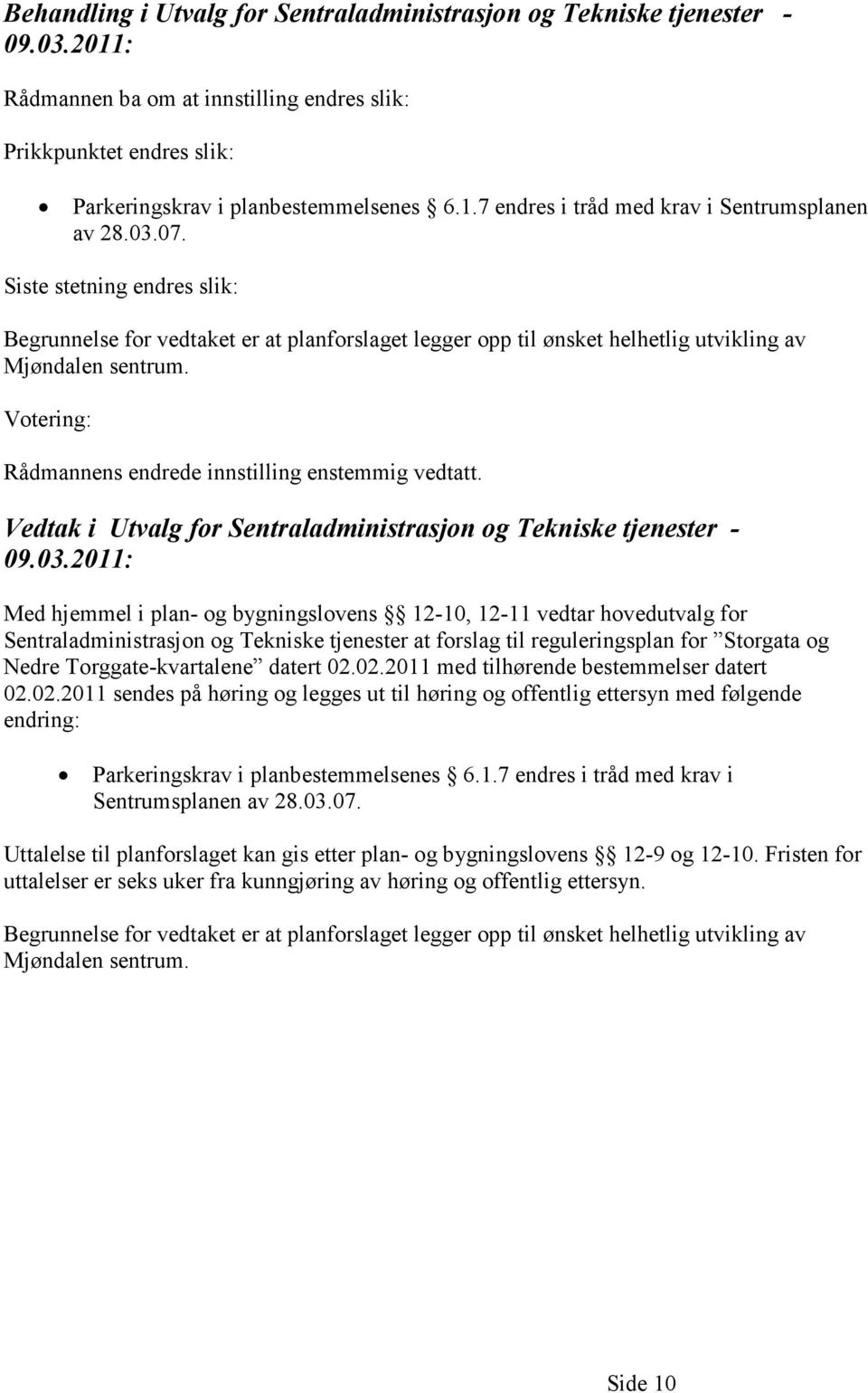 Votering: Rådmannens endrede innstilling enstemmig vedtatt. Vedtak i Utvalg for Sentraladministrasjon og Tekniske tjenester - 09.03.