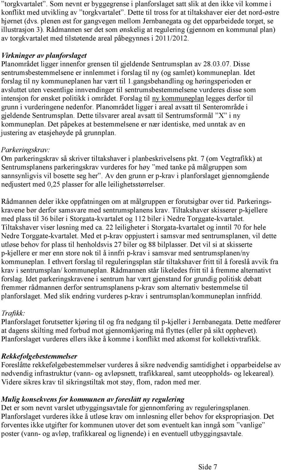 Rådmannen ser det som ønskelig at regulering (gjennom en kommunal plan) av torgkvartalet med tilstøtende areal påbegynnes i 2011/2012.